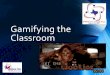 Gamifying the Classroom - Schedschd.ws/hosted_files/technologyconference2016/82/Gamifying the... · Gamifying the Classroom. ... Marbles Hopscotch Tug-of-War ANY Physical Sport ANY